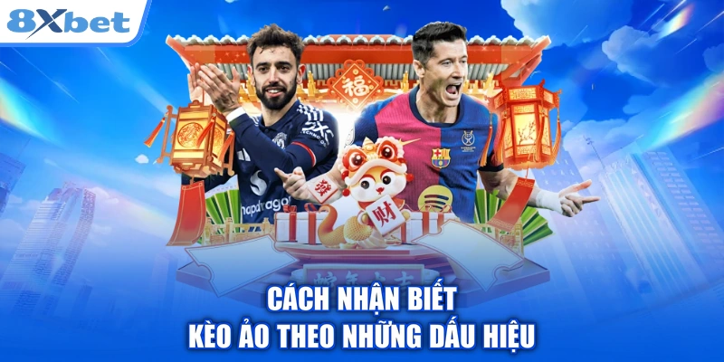 Cách nhận biết kèo ảo theo những dấu hiệu